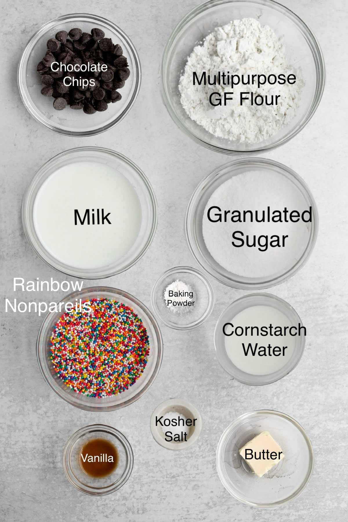 Chocolate Chips, Multipurpose Gluten free flour, milk, granulated sugar rainbow nonpareils, baking powder, cornstarch water, vanilla, kosher salt, and butter.